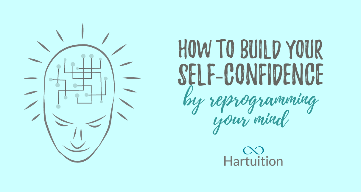 How to Build Your Self-Confidence by Re-Programming your Mind | Hartuition